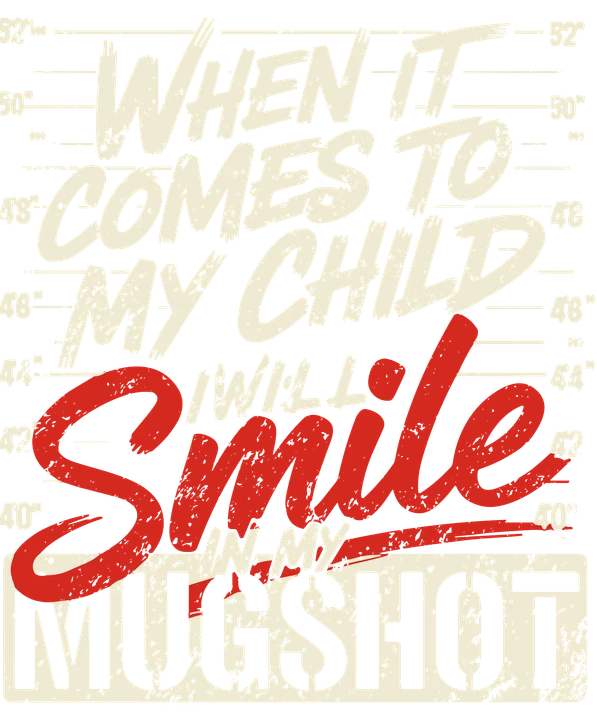 When It Comes to My Child I Will Smile in My Mugshot DTF Transfer