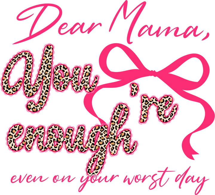 Dear Mama You're Enough DTF Transfer