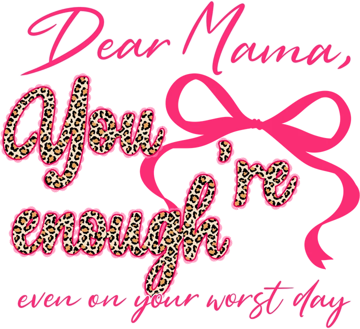 Dear Mama You're Enough DTF Transfer
