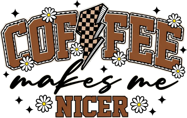 Coffee Makes Me Nicer DTF Transfer