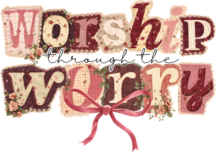 Worship Through the Worry DTF Transfer